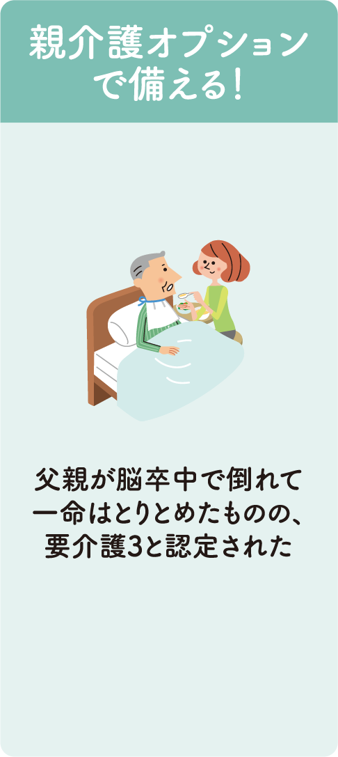 親介護オプションで備える！ 父親が脳卒中で倒れて一命はとりとめたものの、要介護3と認定された